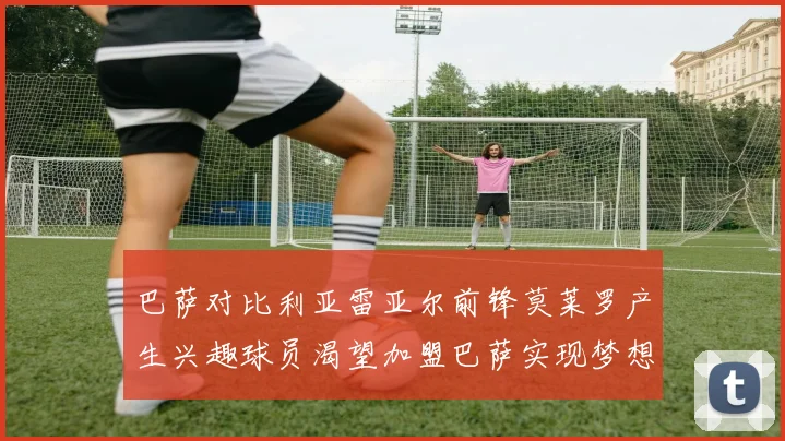 巴萨对比利亚雷亚尔前锋莫莱罗产生兴趣球员渴望加盟巴萨实现梦想